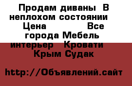 Продам диваны. В неплохом состоянии. › Цена ­ 15 000 - Все города Мебель, интерьер » Кровати   . Крым,Судак